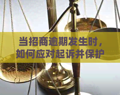 当招商逾期发生时，如何应对起诉并保护自己的权益？