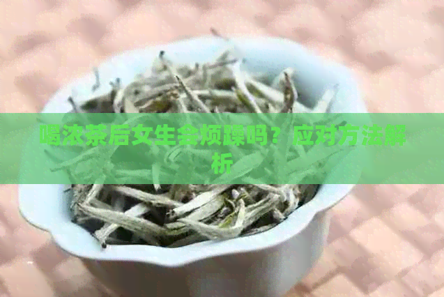 喝浓茶后女生会烦躁吗？应对方法解析