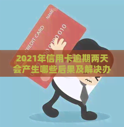 2021年信用卡逾期两天会产生哪些后果及解决办法