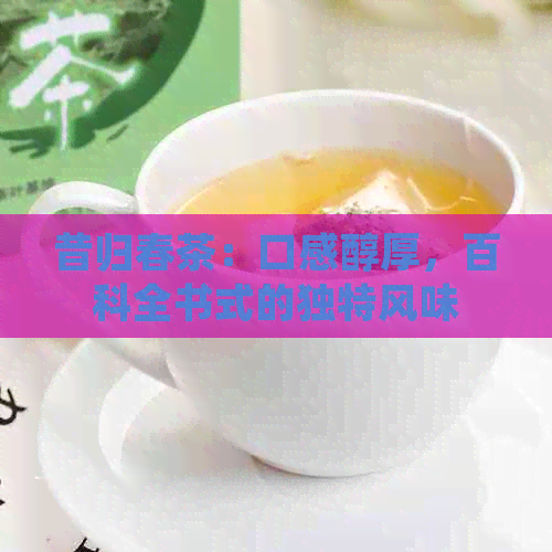 昔归春茶：口感醇厚，百科全书式的独特风味