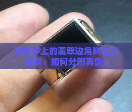 拼多多上的翡翠边角料正品鉴别：如何分辨真伪？