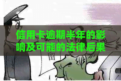 信用卡逾期半年的影响及可能的法律后果：用户常见问题解答