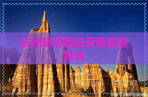 杭州旅游团去云南旅游路线