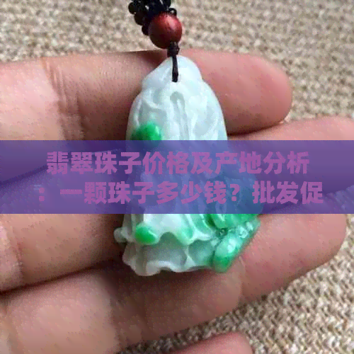 翡翠珠子价格及产地分析：一颗珠子多少钱？批发促销进行中