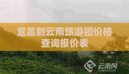 宜昌到云南旅游团价格查询报价表