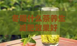 冬喝什么茶养生减肥效果好