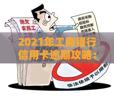 2021年工商银行信用卡逾期攻略：如何处理、后果及解决方案全面解析