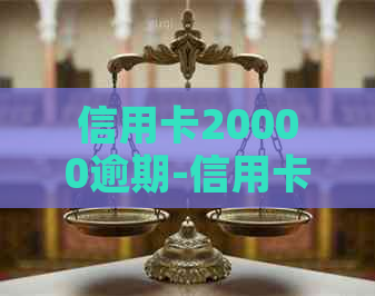 信用卡20000逾期-信用卡20000逾期一个月利息是多少