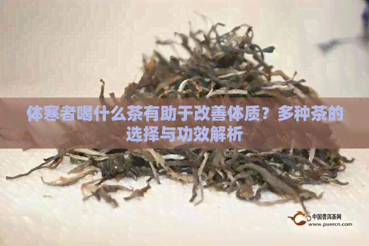 体寒者喝什么茶有助于改善体质？多种茶的选择与功效解析