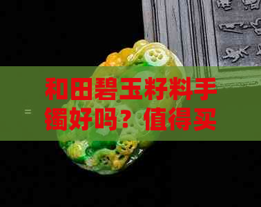 和田碧玉籽料手镯好吗？值得买吗？价格是多少？