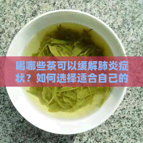 喝哪些茶可以缓解症状？如何选择适合自己的茶来辅助治疗？