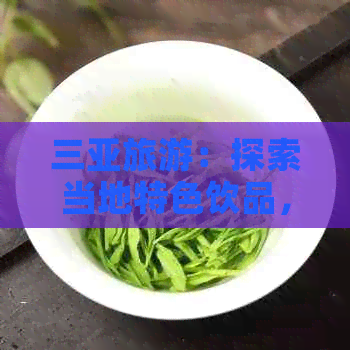 三亚旅游：探索当地特色饮品，品味海南茶文化