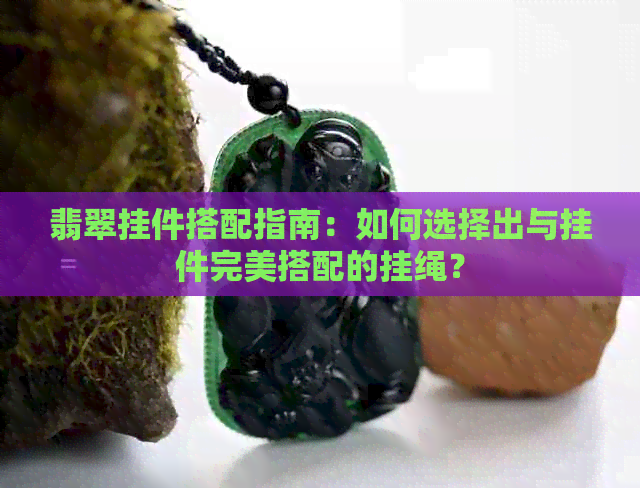 翡翠挂件搭配指南：如何选择出与挂件完美搭配的挂绳？