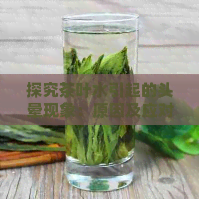 探究茶叶水引起的头晕现象：原因及应对策略