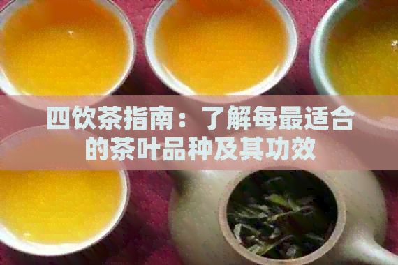 四饮茶指南：了解每最适合的茶叶品种及其功效