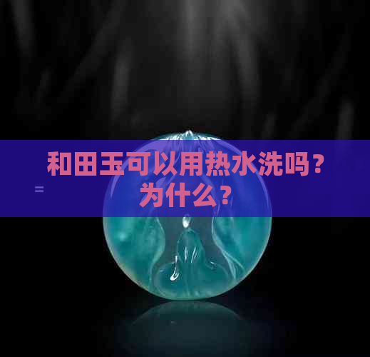 和田玉可以用热水洗吗？为什么？