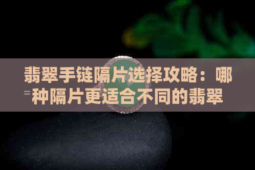 翡翠手链隔片选择攻略：哪种隔片更适合不同的翡翠手链？