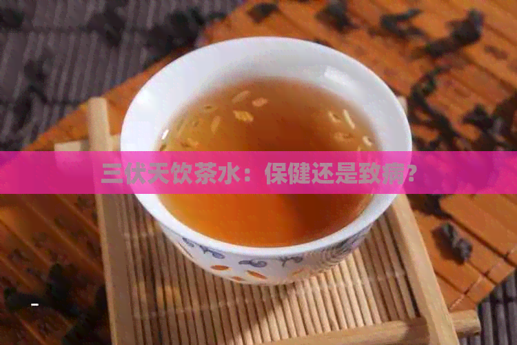 三伏天饮茶水：保健还是致病？