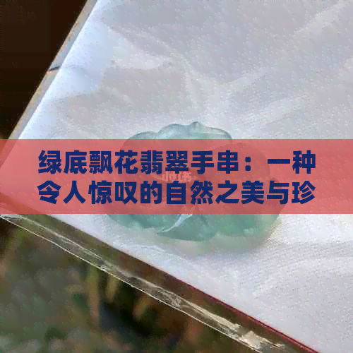 绿底飘花翡翠手串：一种令人惊叹的自然之美与珍贵宝石结合