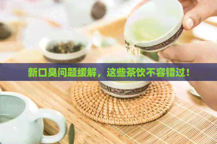 新口臭问题缓解，这些茶饮不容错过！