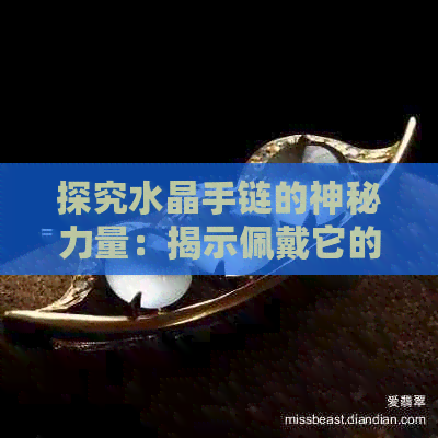 探究水晶手链的神秘力量：揭示佩戴它的益处与禁忌