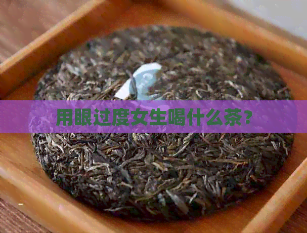 用眼过度女生喝什么茶？