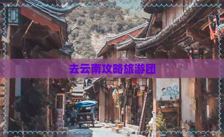 去云南攻略旅游团