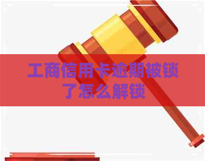 工商信用卡逾期被锁了怎么解锁