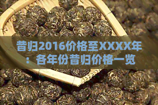 昔归2016价格至XXXX年：各年份昔归价格一览