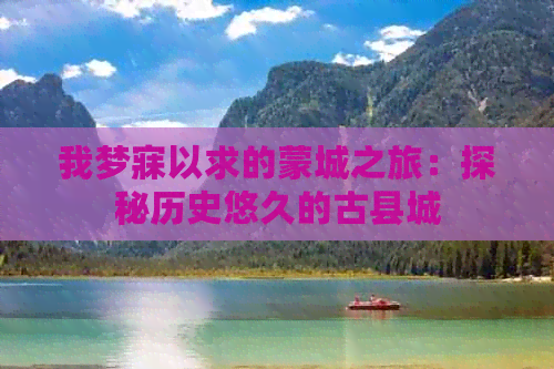 我梦寐以求的蒙城之旅：探秘历史悠久的古县城