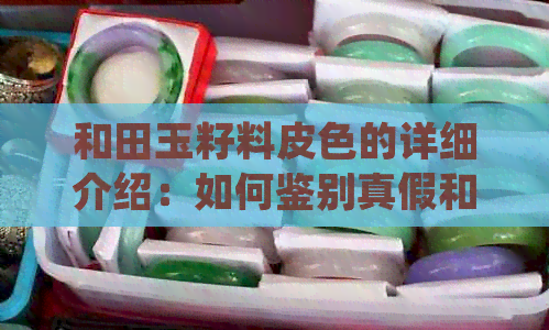 和田玉籽料皮色的详细介绍：如何鉴别真假和田玉籽料的几种常见皮色