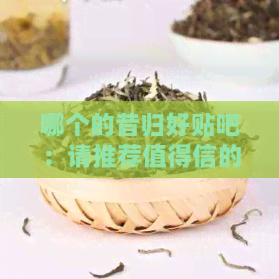 哪个的昔归好贴吧：请推荐值得信的。