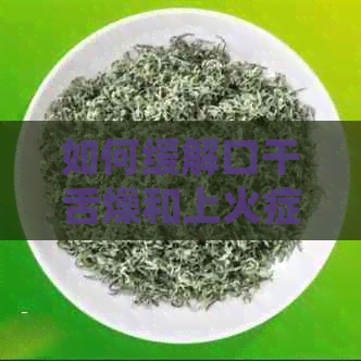 如何缓解口干舌燥和上火症状？推荐几种适合的茶饮选择