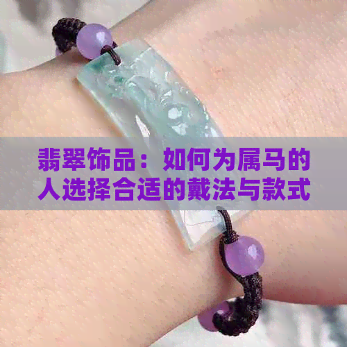 翡翠饰品：如何为属马的人选择合适的戴法与款式？