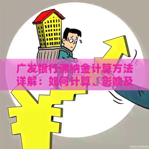 广发银行滞纳金计算方法详解：如何计算、影响及避免？