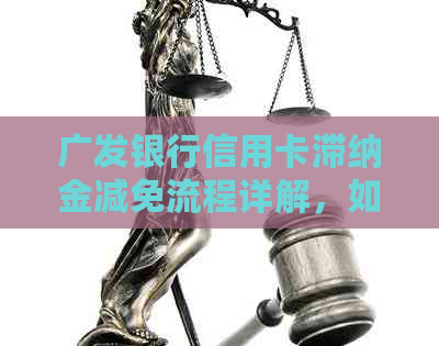 广发银行信用卡滞纳金减免流程详解，如何申请信用用卡避免逾期？