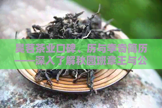 昊茗茶业口碑、历与李奇简历——深入了解秋园班章王与公司文化