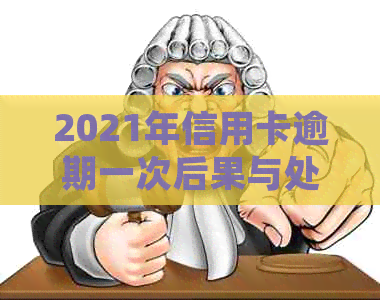 2021年信用卡逾期一次后果与处理方法