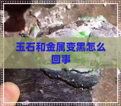 玉石和金属变黑怎么回事