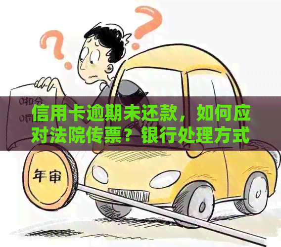 信用卡逾期未还款，如何应对法院传票？银行处理方式解析