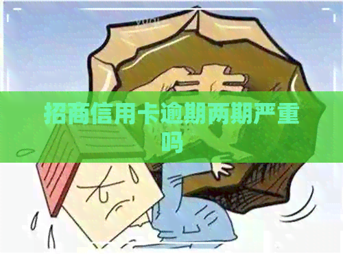 招商信用卡逾期两期严重吗