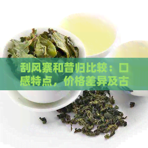 刮风寨和昔归比较：口感特点，价格差异及古树茶功效解析