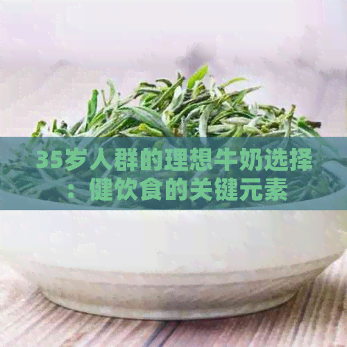 35岁人群的理想牛奶选择：健饮食的关键元素