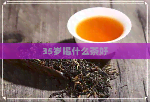 35岁喝什么茶好