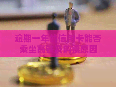 逾期一年的信用卡能否乘坐高铁及购票原因