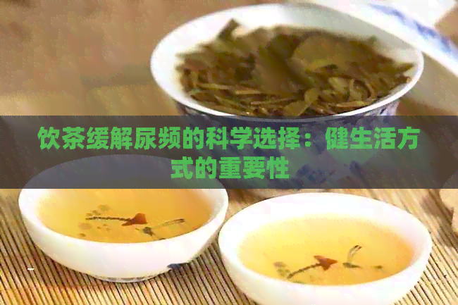 饮茶缓解尿频的科学选择：健生活方式的重要性