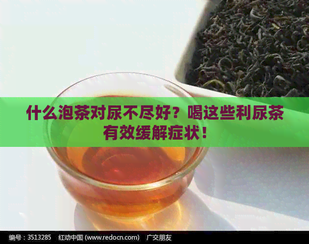 什么泡茶对尿不尽好？喝这些利尿茶有效缓解症状！