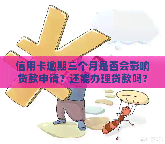 信用卡逾期三个月是否会影响贷款申请？还能办理贷款吗？