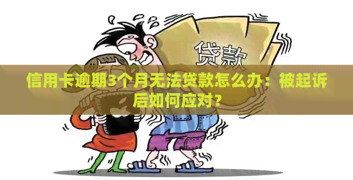 信用卡逾期3个月无法贷款怎么办：被起诉后如何应对？