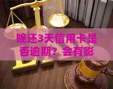 晚还3天信用卡是否逾期？会有影响吗？